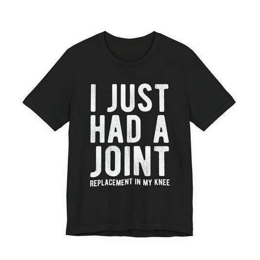 Just Had a Joint Replacement Shirt, Funny Prosthetic Broken Knee Surgery Humor Hospital Get Well Physical Therapy Gift Rehab Recovery - Starcove Fashion