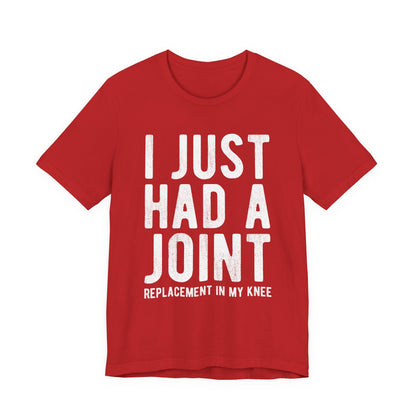 Just Had a Joint Replacement Shirt, Funny Prosthetic Broken Knee Surgery Humor Hospital Get Well Physical Therapy Gift Rehab Recovery - Starcove Fashion