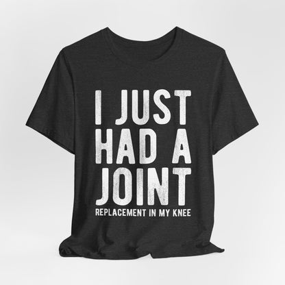 Just Had a Joint Replacement Shirt, Funny Prosthetic Broken Knee Surgery Humor Hospital Get Well Physical Therapy Gift Rehab Recovery - Starcove Fashion