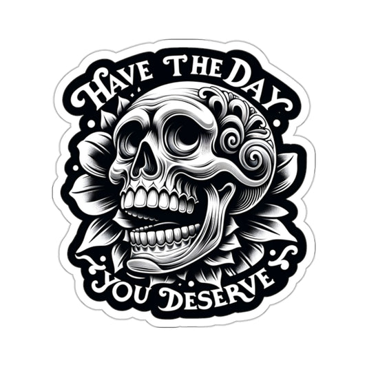 Day You Deserve Sticker Decal, Skull Skeleton Sarcastic Art Vinyl Laptop Cute Waterbottle Tumbler Car Waterproof Bumper Clear Aesthetic Wall
