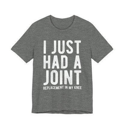Just Had a Joint Replacement Shirt, Funny Prosthetic Broken Knee Surgery Humor Hospital Get Well Physical Therapy Gift Rehab Recovery - Starcove Fashion
