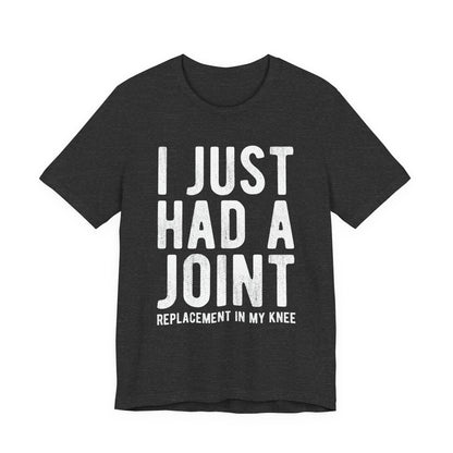 Just Had a Joint Replacement Shirt, Funny Prosthetic Broken Knee Surgery Humor Hospital Get Well Physical Therapy Gift Rehab Recovery - Starcove Fashion